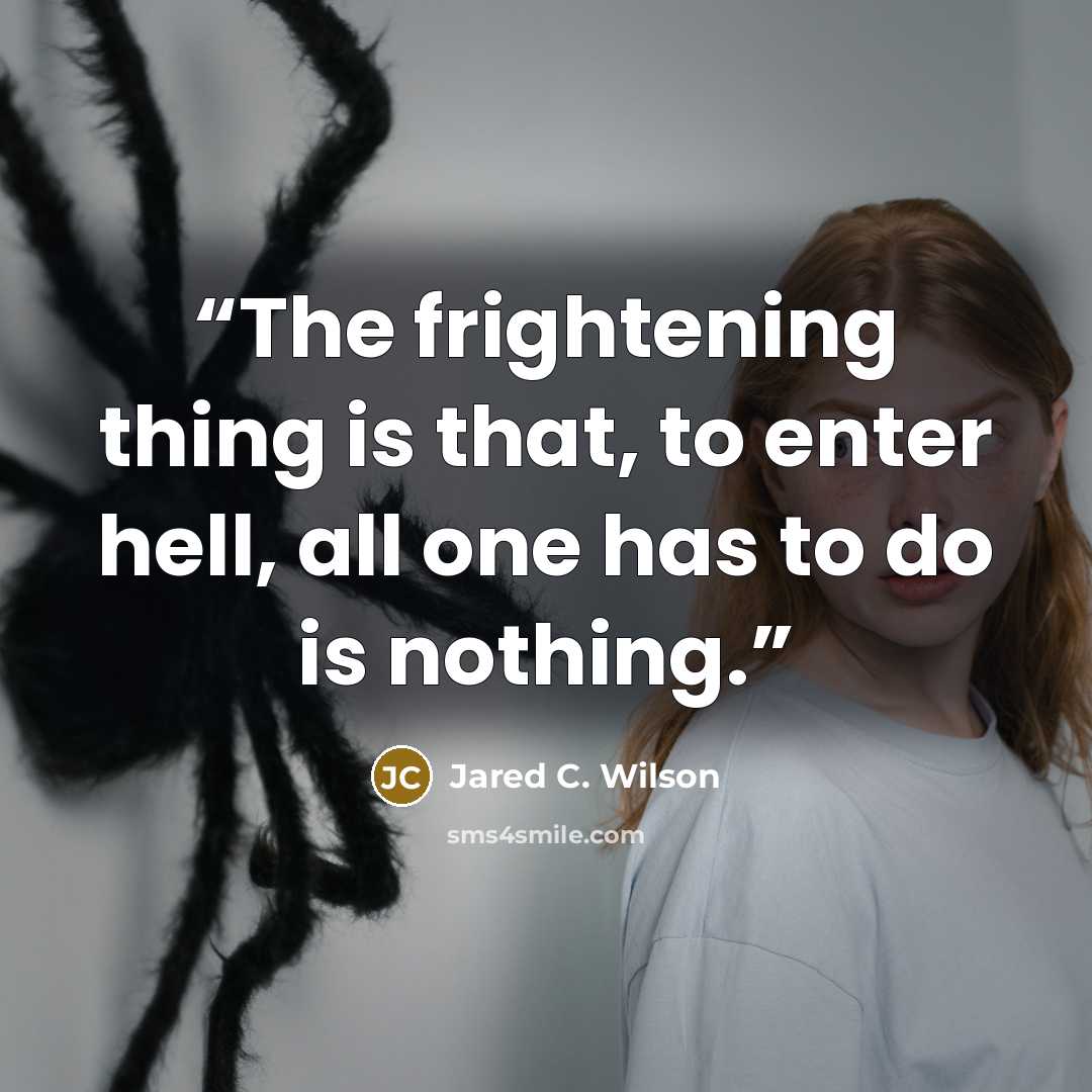 “The frightening thing is that, to enter hell, all one has to do is nothing.” quote by Jared C. Wilson