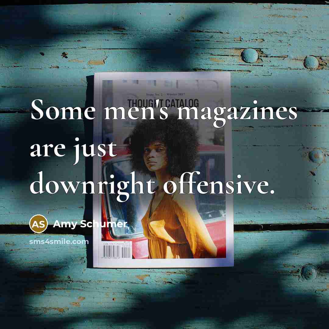 “Some men's magazines are just downright offensive.” quote by Amy Schumer