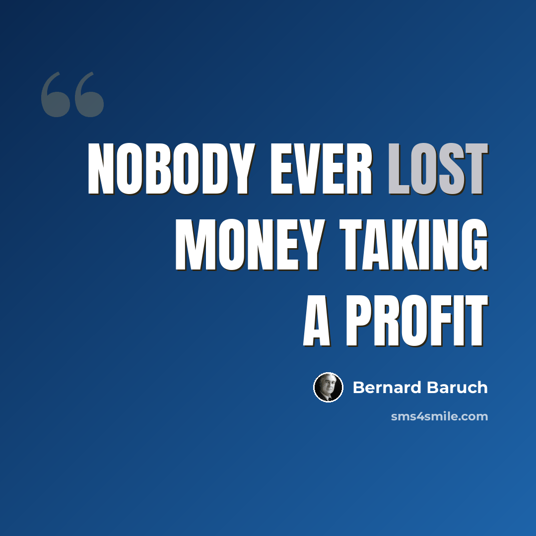 “Nobody ever lost money taking a profit” quote by Bernard Baruch