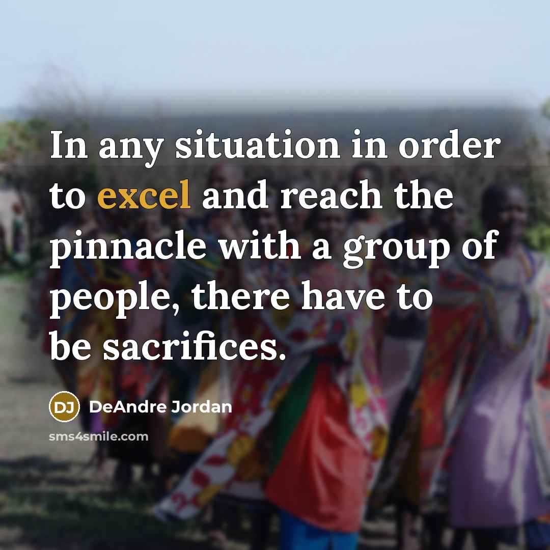 “In any situation in order to excel and reach the pinnacle with a group of people, there have to be sacrifices.” quote by DeAndre Jordan