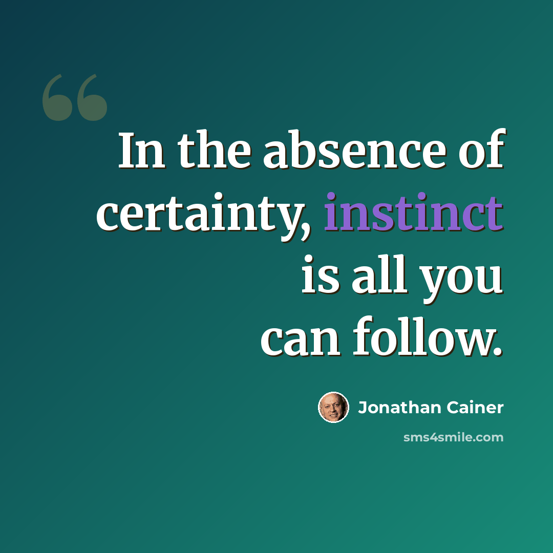 “In the absence of certainty, instinct is all you can follow.” quote by Jonathan Cainer