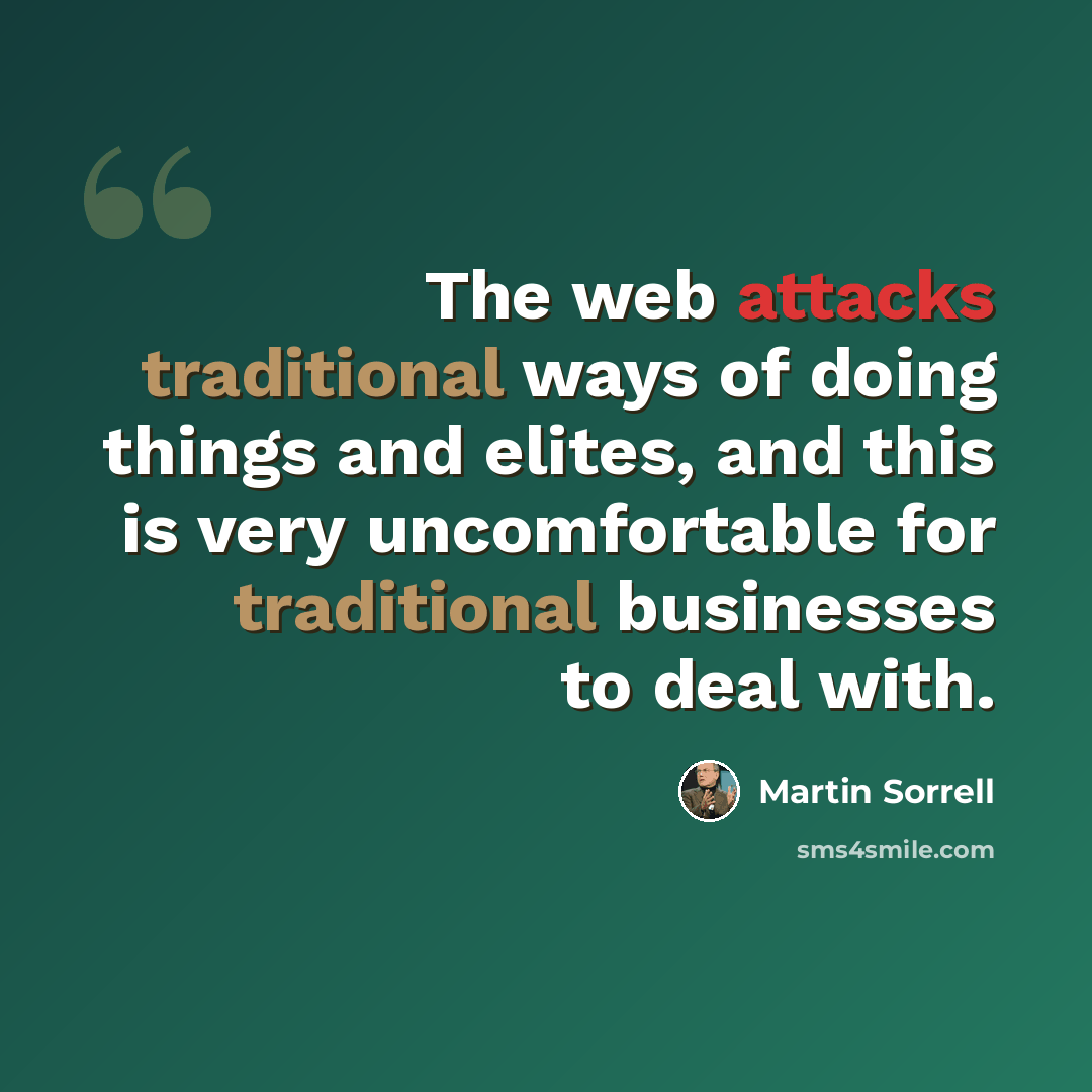“The web attacks traditional ways of doing things and elites, and this is very uncomfortable for traditional businesses to deal with.” quote by Martin Sorrell
