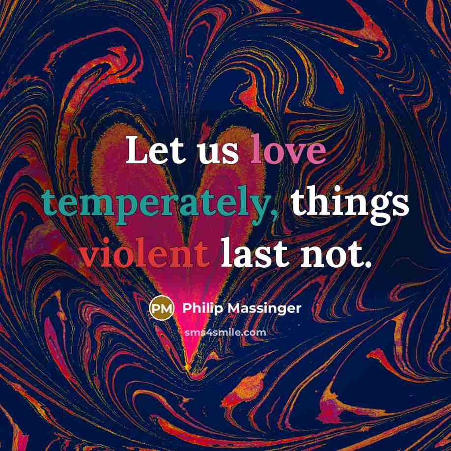 “Let us love temperately, things violent last not.” quote by Philip Massinger