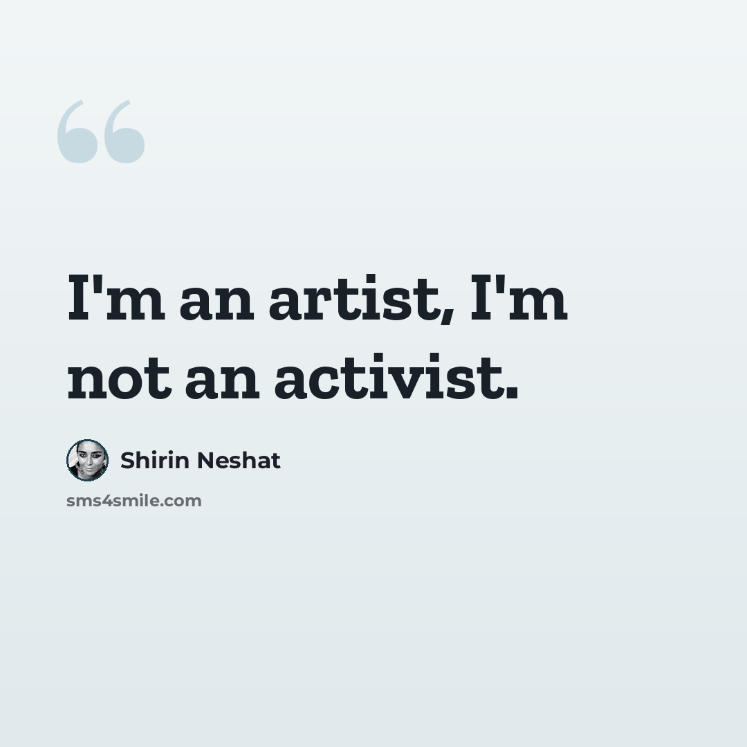 “I'm an artist, I'm not an activist.” quote by Shirin Neshat