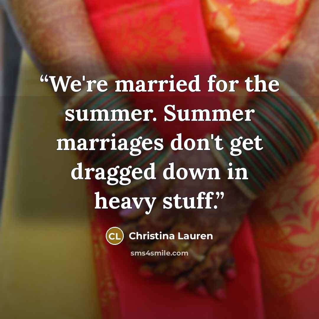 “We're married for the summer. Summer marriages don't get dragged down in heavy stuff.” quote by Christina Lauren