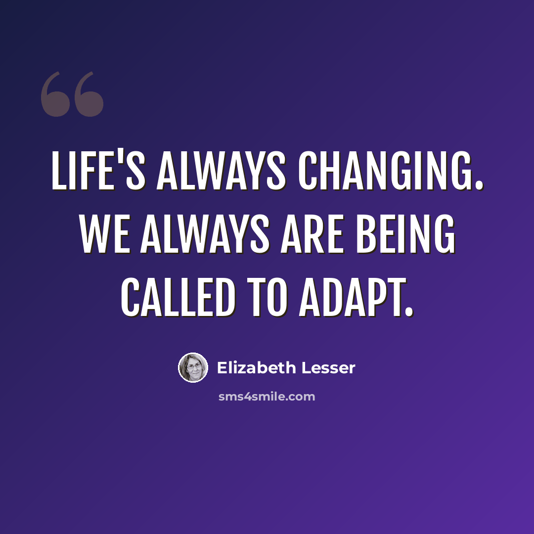 “Life's always changing. We always are being called to adapt.” quote by Elizabeth Lesser