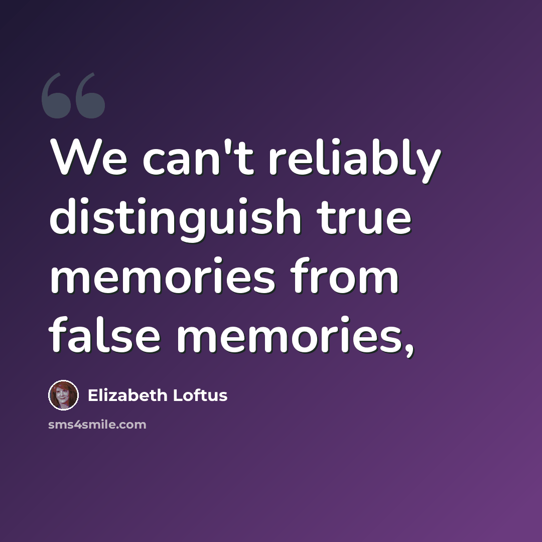 “We can't reliably distinguish true memories from false memories,” quote by Elizabeth Loftus