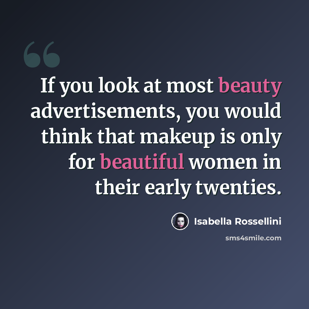 “If you look at most beauty advertisements, you would think that makeup is only for beautiful women in their early twenties.” quote by Isabella Rossellini