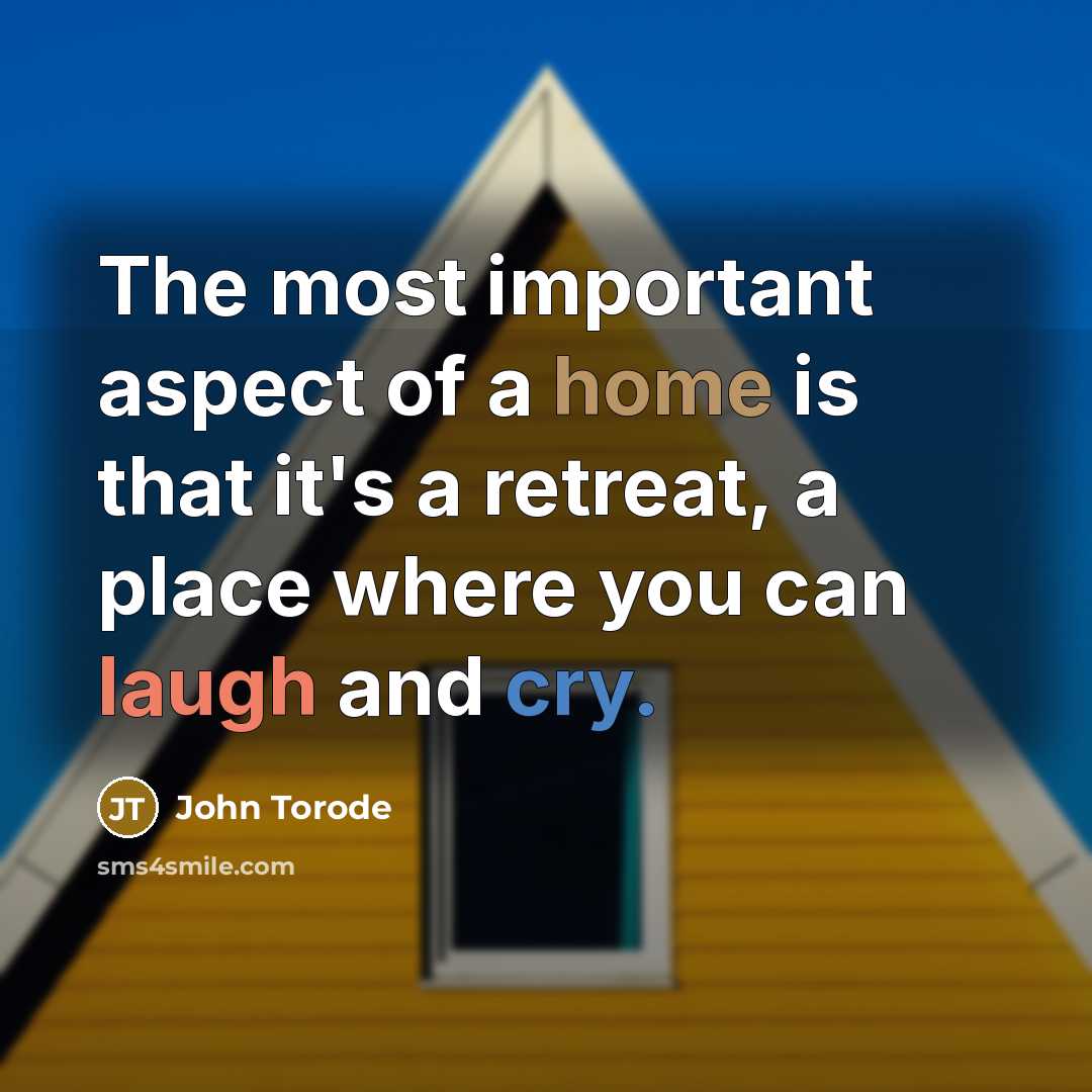 “The most important aspect of a home is that it's a retreat, a place where you can laugh and cry.” quote by John Torode