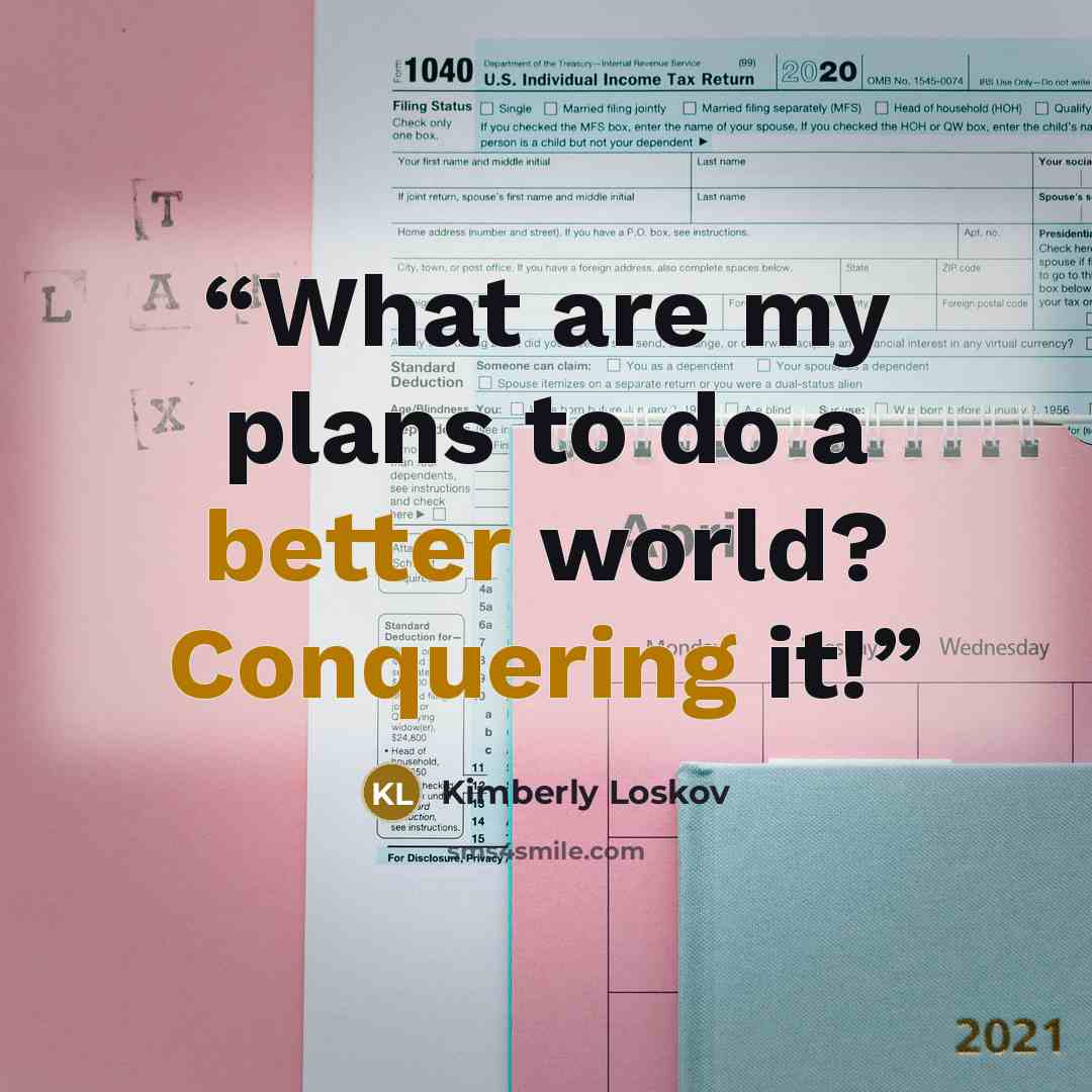 “What are my plans to do a better world? Conquering it!” quote by Kimberly Loskov