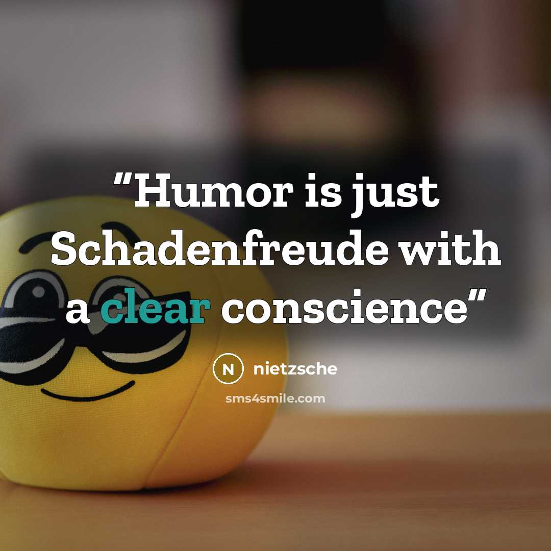 “Humor is just Schadenfreude with a clear conscience” quote by Nietzsche