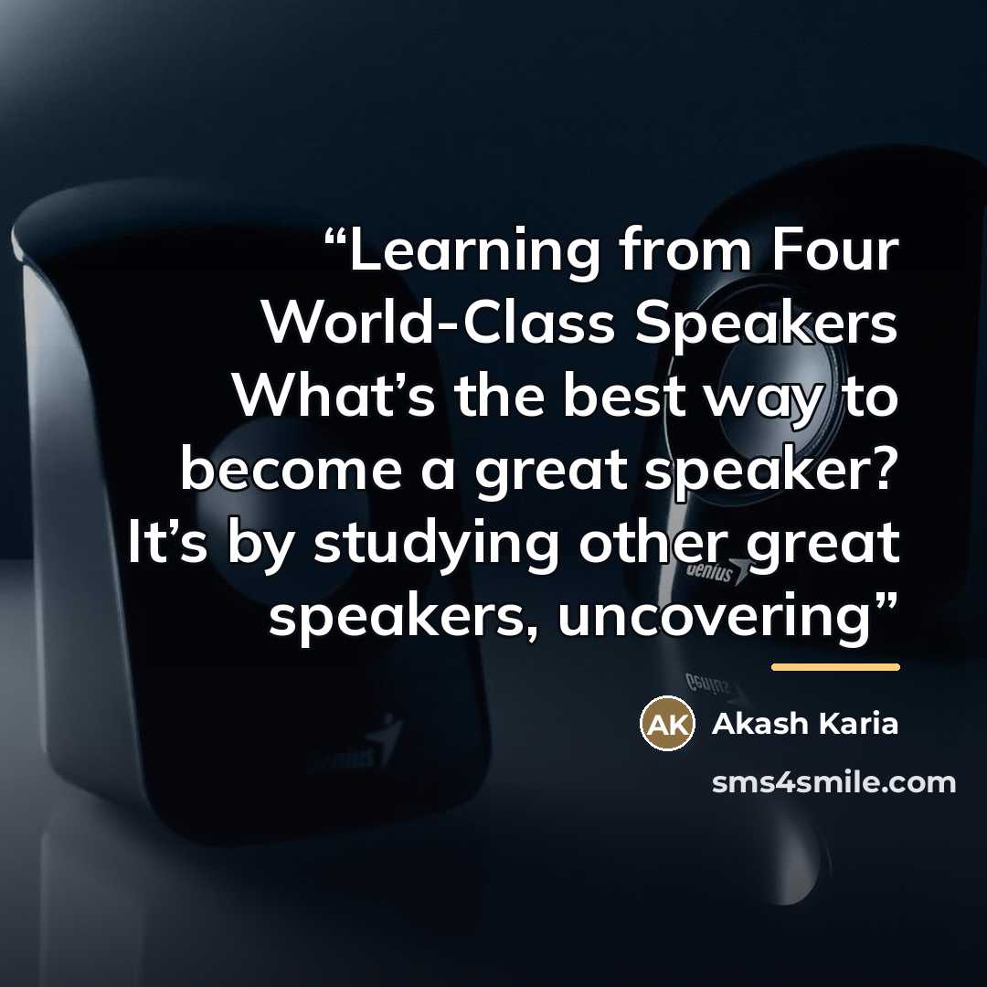 “Learning from Four World-Class Speakers What’s the best way to become a great speaker? It’s by studying other great speakers, uncovering” quote by Akash Karia