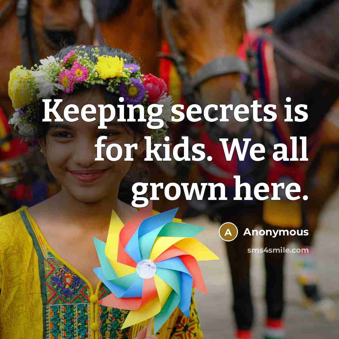 “Keeping secrets is for kids. We all grown here.” quote by Anonymous