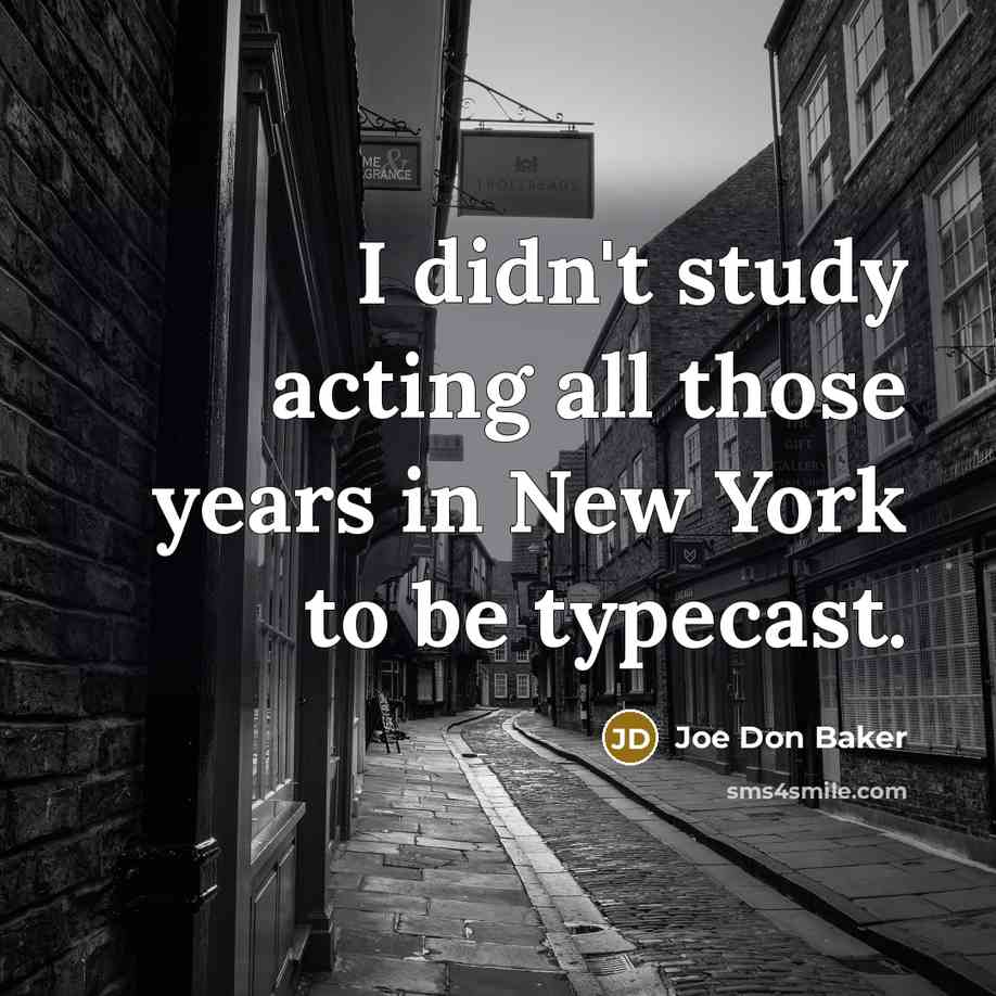 “I didn't study acting all those years in New York to be typecast.” quote by Joe Don Baker