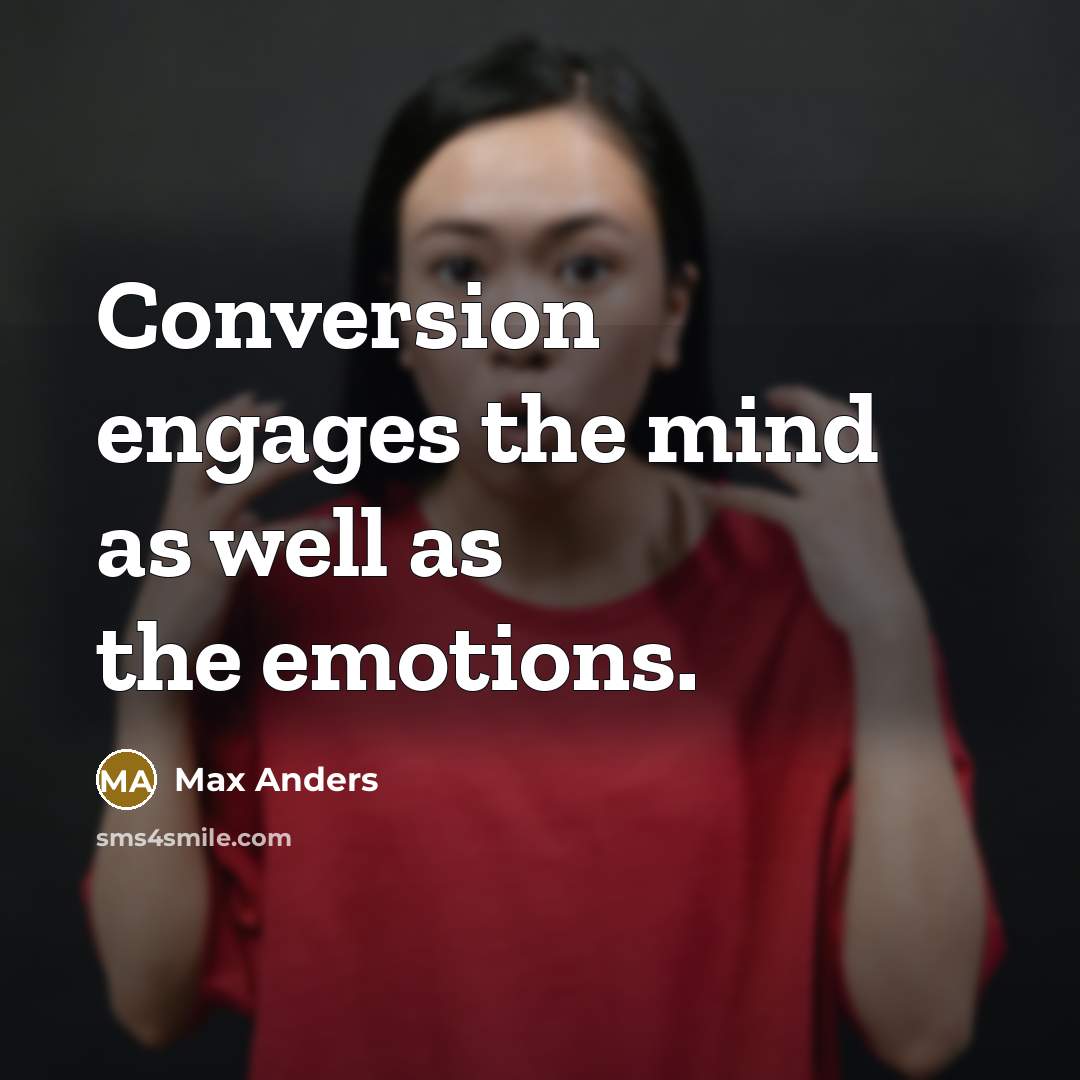 “Conversion engages the mind as well as the emotions.” quote by Max Anders
