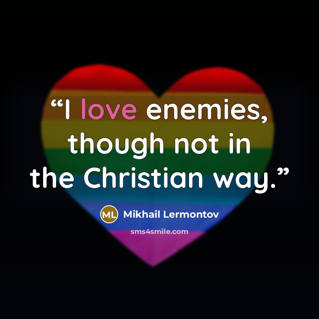 “I love enemies, though not in the Christian way.” quote by Mikhail Lermontov