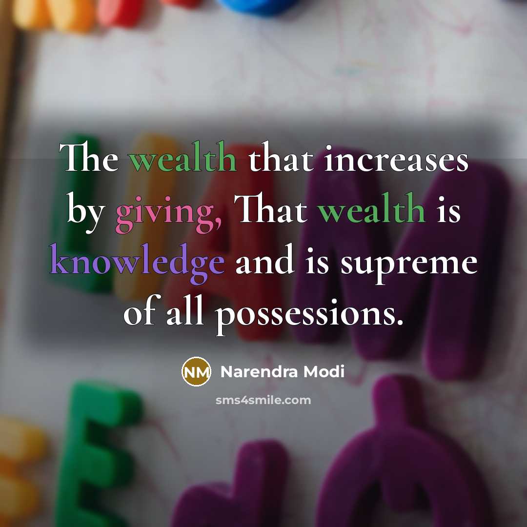 “The wealth that increases by giving, That wealth is knowledge and is supreme of all possessions.” quote by Narendra Modi