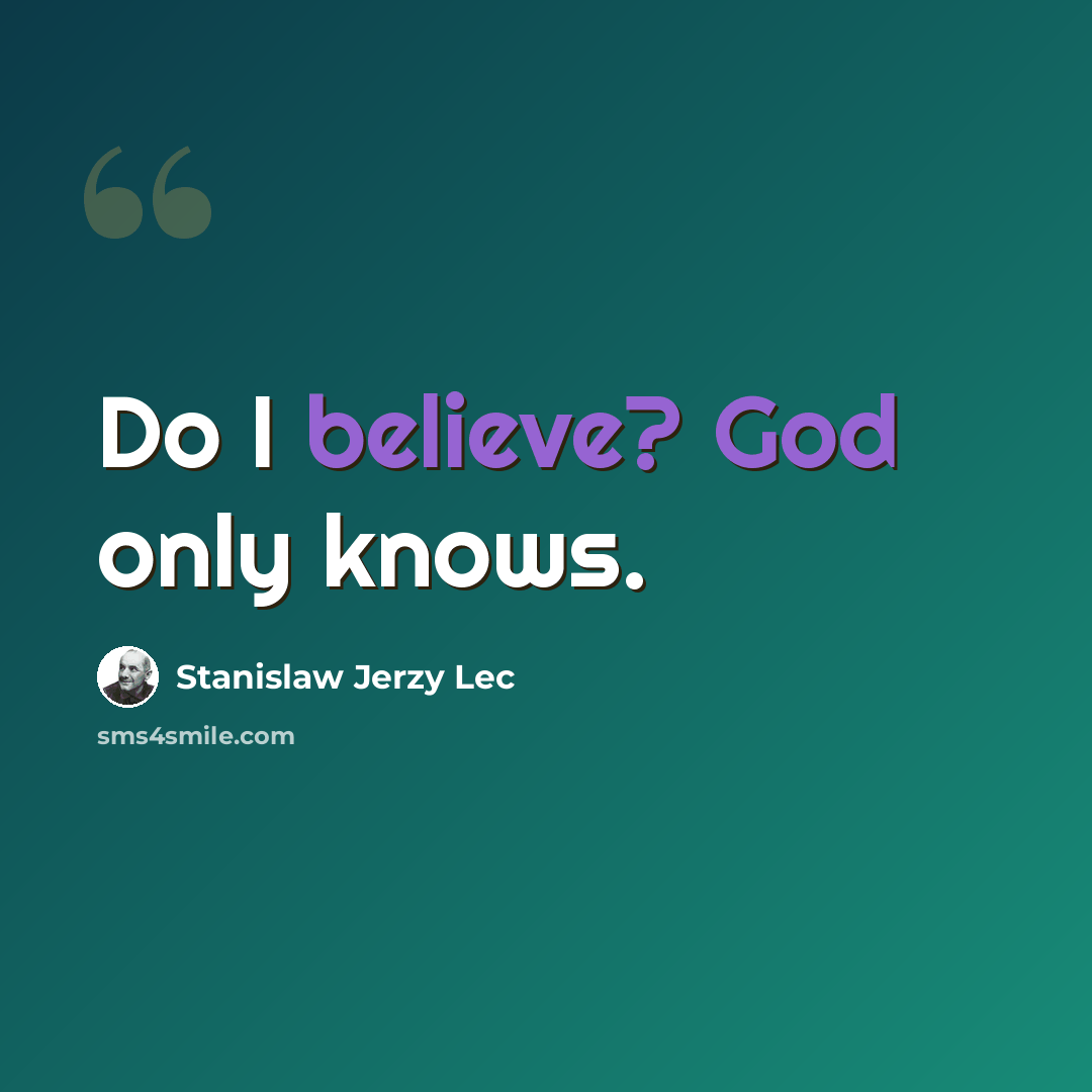 “Do I believe? God only knows.” quote by Stanislaw Jerzy Lec