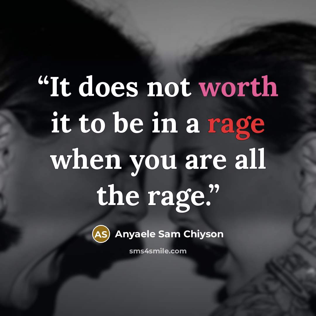 “It does not worth it to be in a rage when you are all the rage.” quote by Anyaele Sam Chiyson