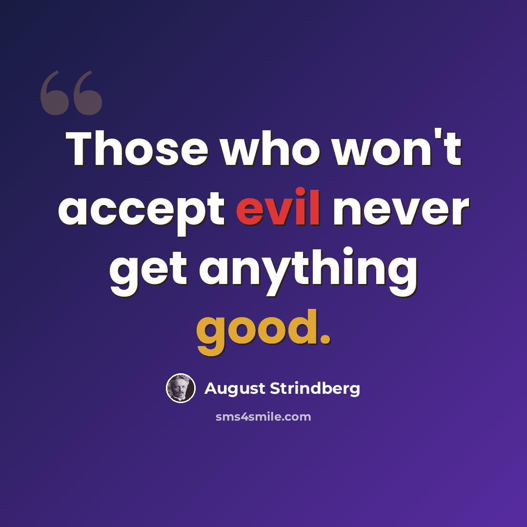 “Those who won't accept evil never get anything good.” quote by August Strindberg