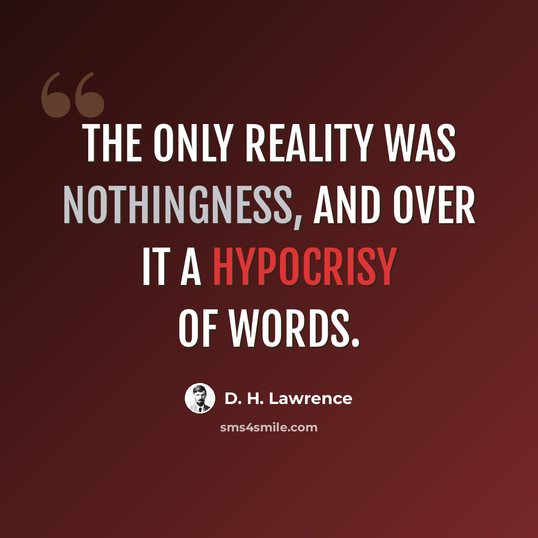 “The only reality was nothingness, and over it a hypocrisy of words.” quote by D. H. Lawrence