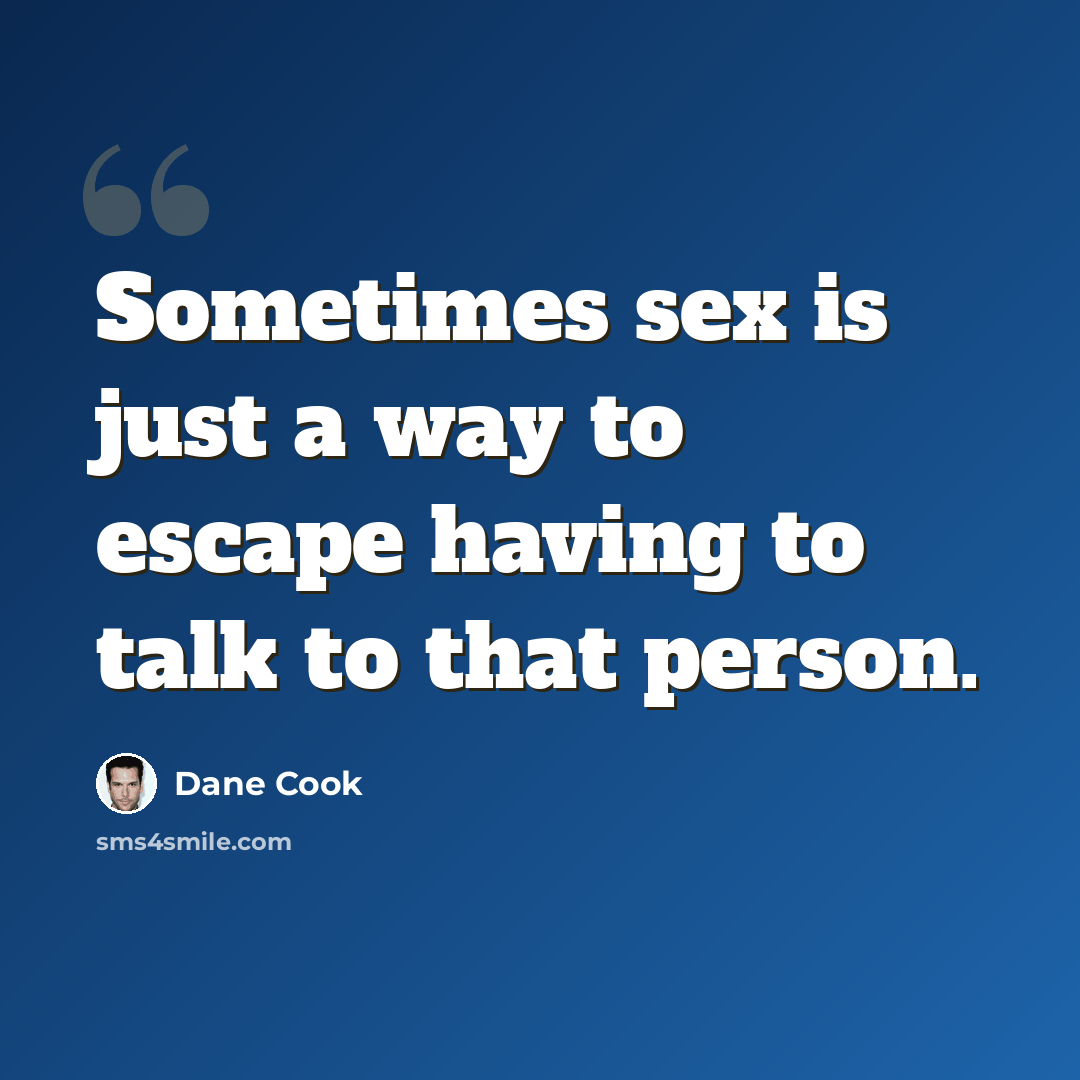 “Sometimes sex is just a way to escape having to talk to that person.” quote by Dane Cook