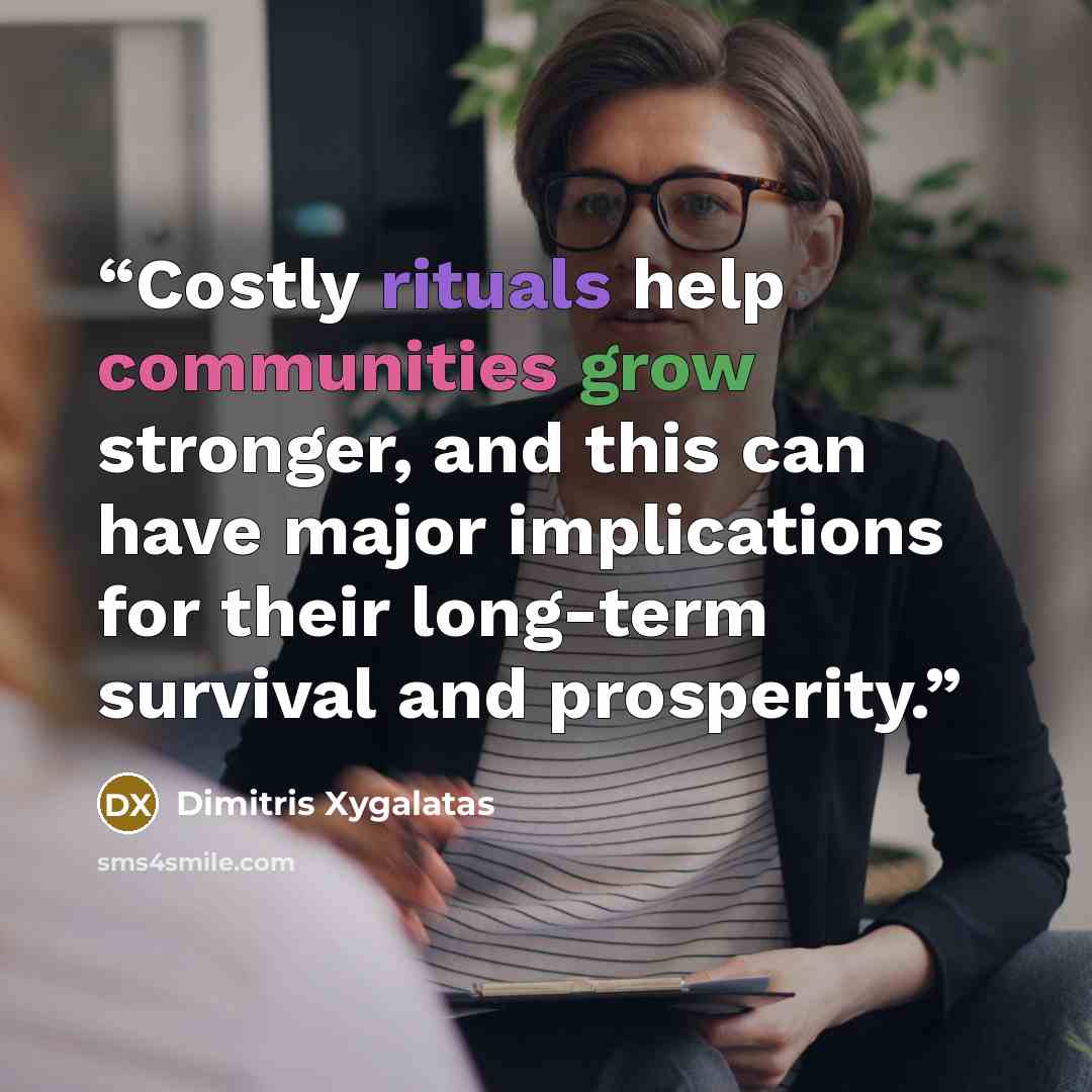 “Costly rituals help communities grow stronger, and this can have major implications for their long-term survival and prosperity.” quote by Dimitris Xygalatas