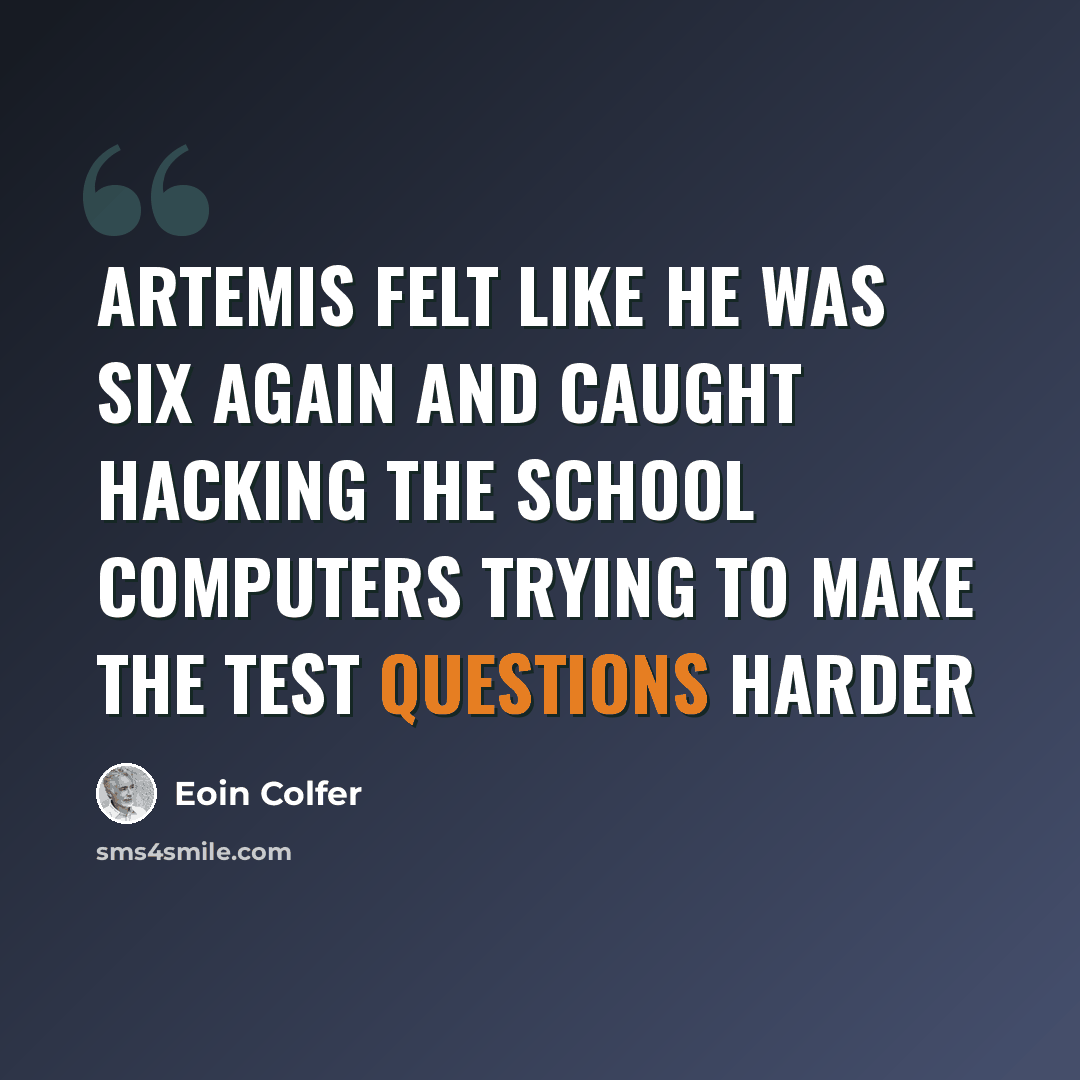 “Artemis felt like he was six again and caught hacking the school computers trying to make the test questions harder” quote by Eoin Colfer