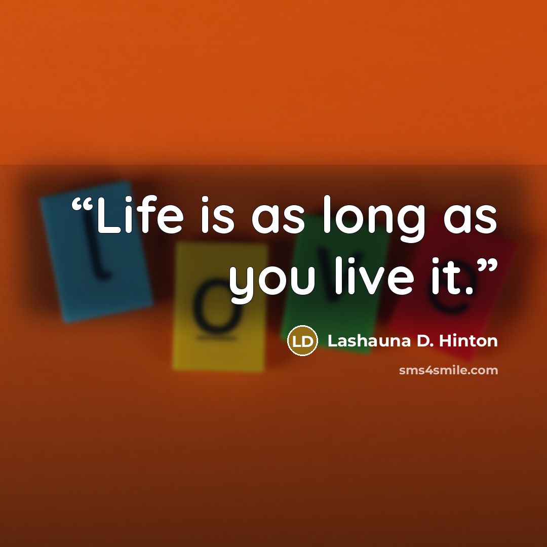 “Life is as long as you live it.” quote by Lashauna D. Hinton