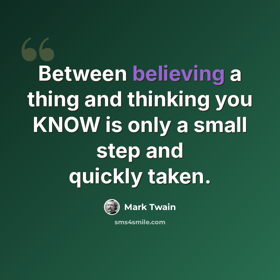 “Between believing a thing and thinking you KNOW is only a small step and quickly taken.” quote by Mark Twain