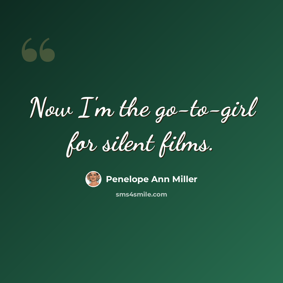 “Now I'm the go-to-girl for silent films.” quote by Penelope Ann Miller