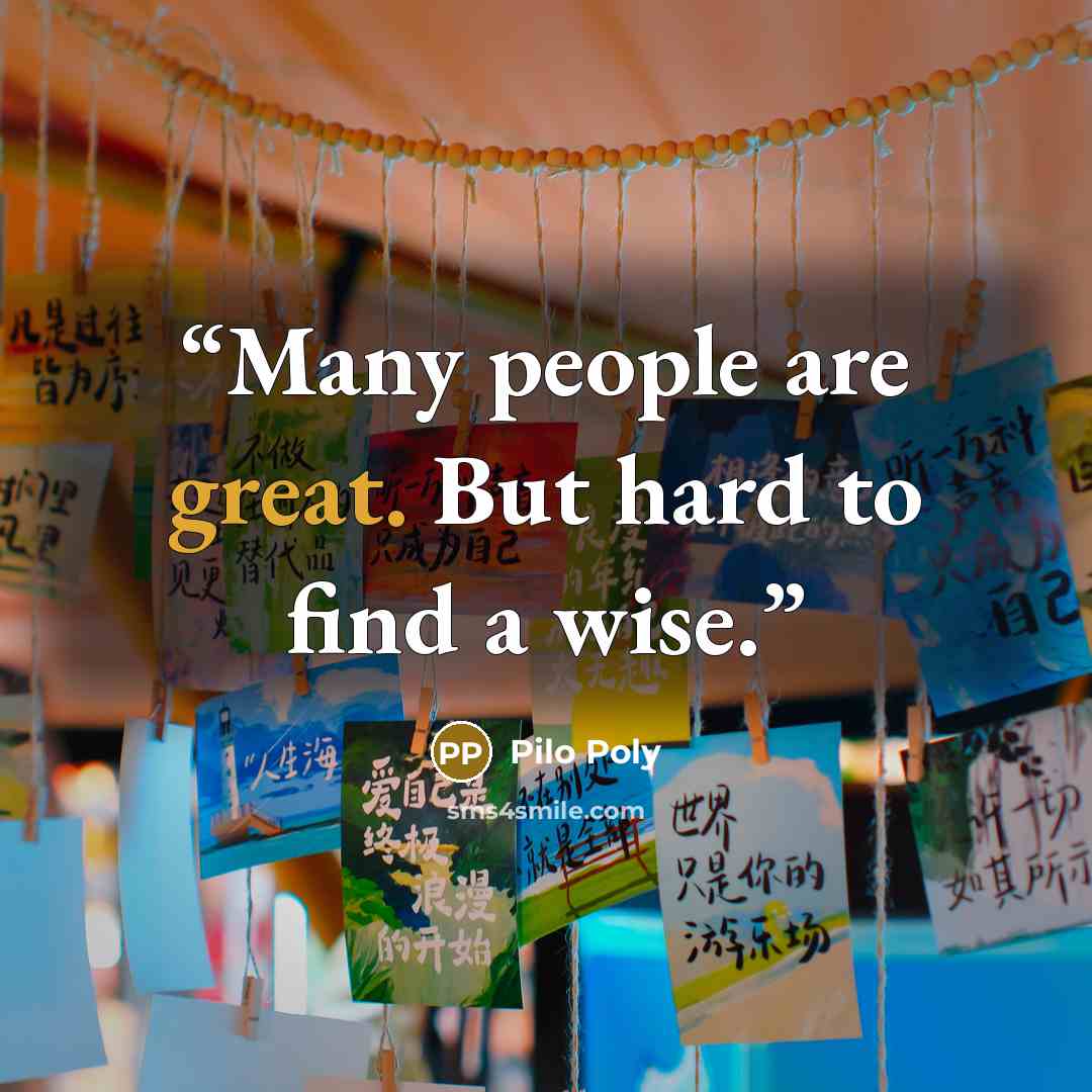 “Many people are great. But hard to find a wise.” quote by Pilo Poly
