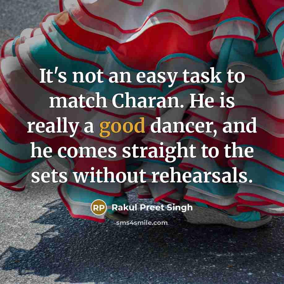 “It's not an easy task to match Charan. He is really a good dancer, and he comes straight to the sets without rehearsals.” quote by Rakul Preet Singh