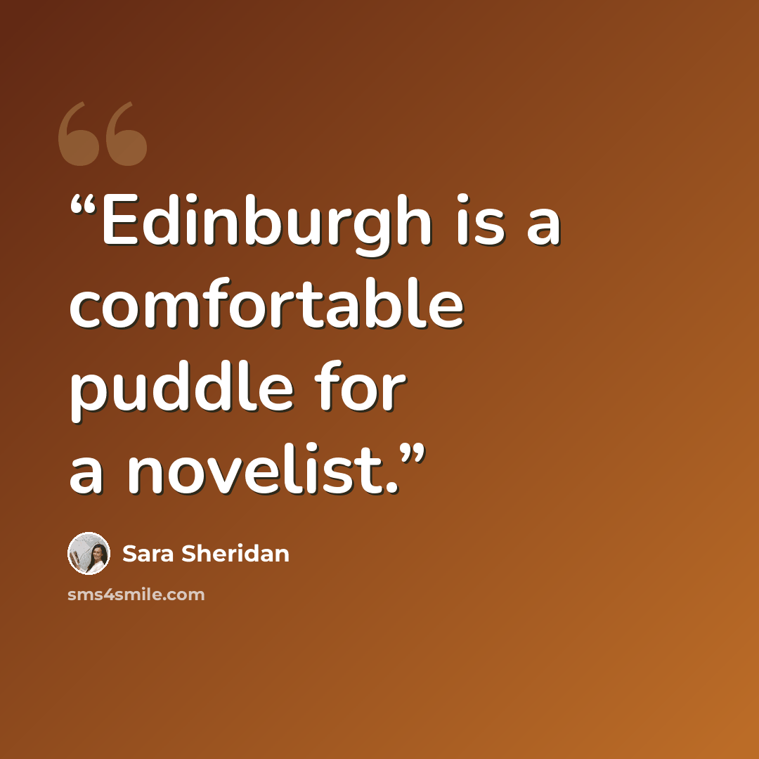 “Edinburgh is a comfortable puddle for a novelist.” quote by Sara Sheridan