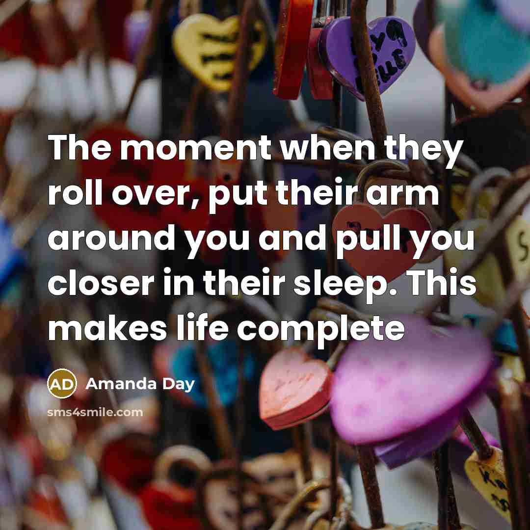 “The moment when they roll over, put their arm around you and pull you closer in their sleep. This makes life complete” quote by Amanda Day
