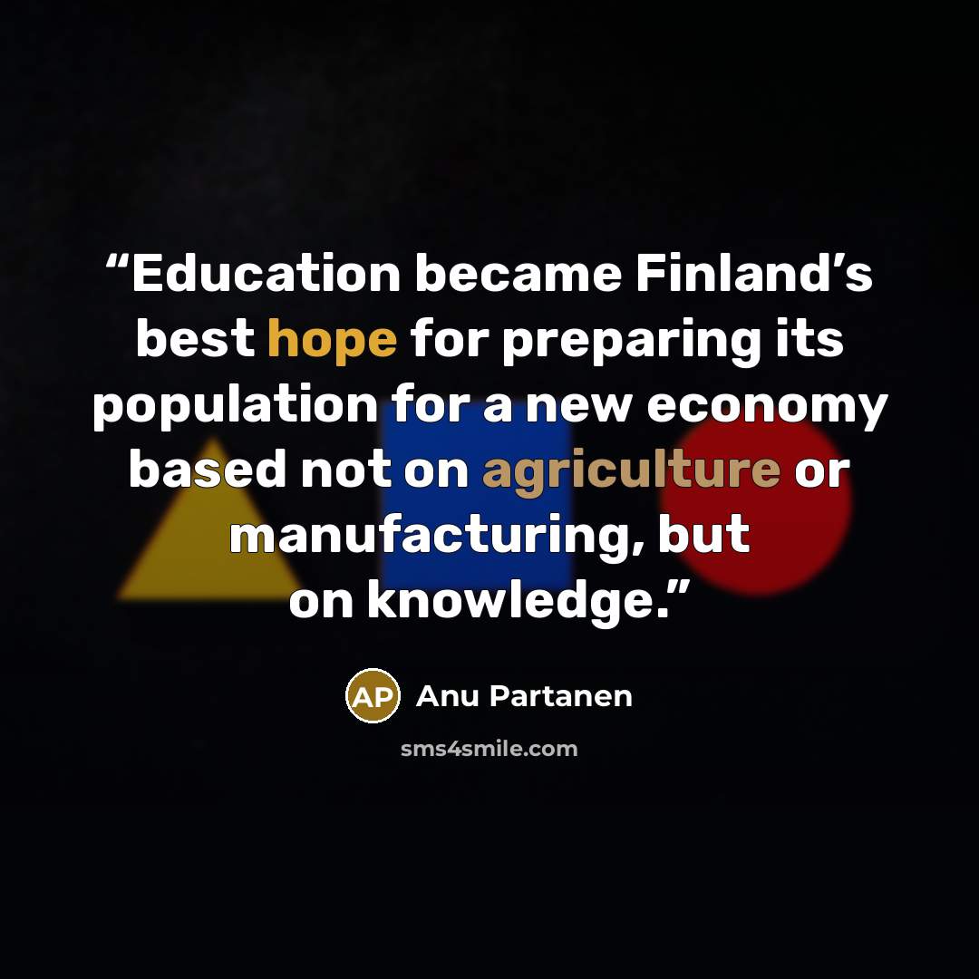 “Education became Finland’s best hope for preparing its population for a new economy based not on agriculture or manufacturing, but on knowledge.” quote by Anu Partanen