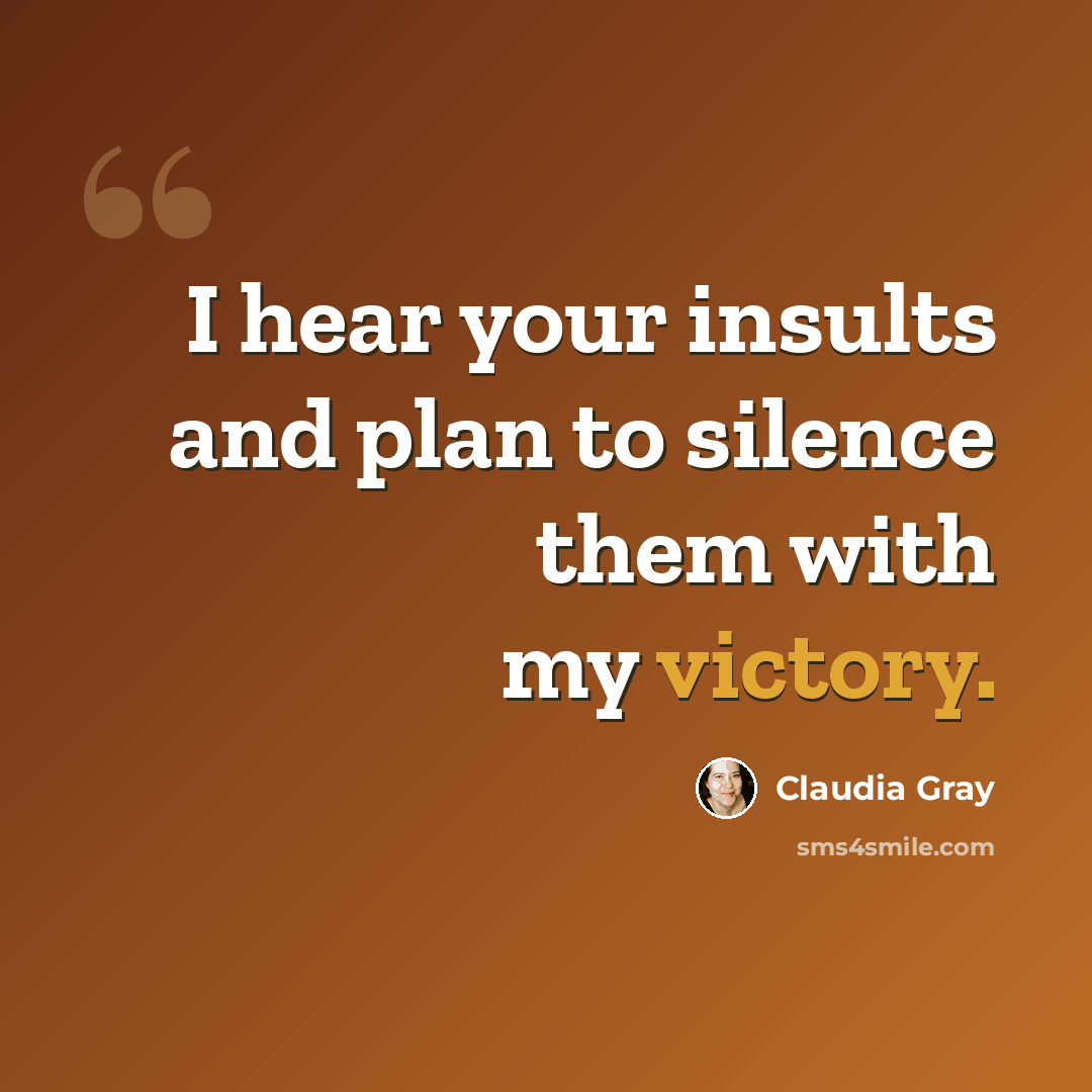 “I hear your insults and plan to silence them with my victory.” quote by Claudia Gray
