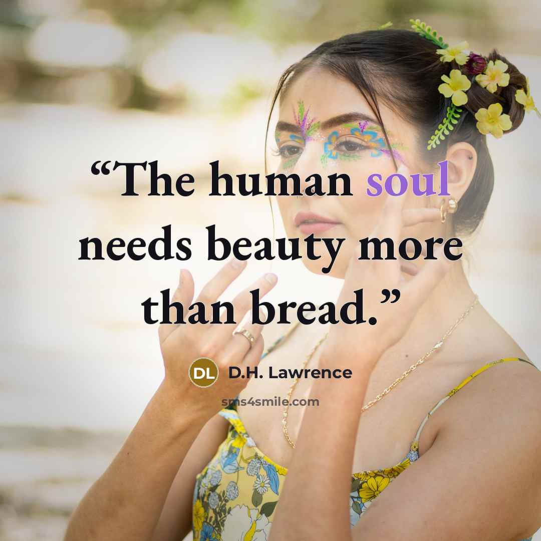 “The human soul needs beauty more than bread.” quote by D.H. Lawrence