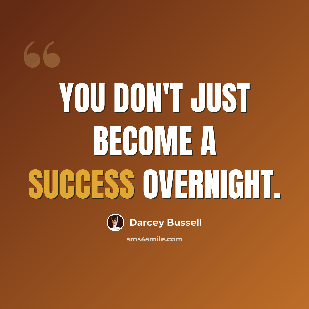 “You don't just become a success overnight.” quote by Darcey Bussell