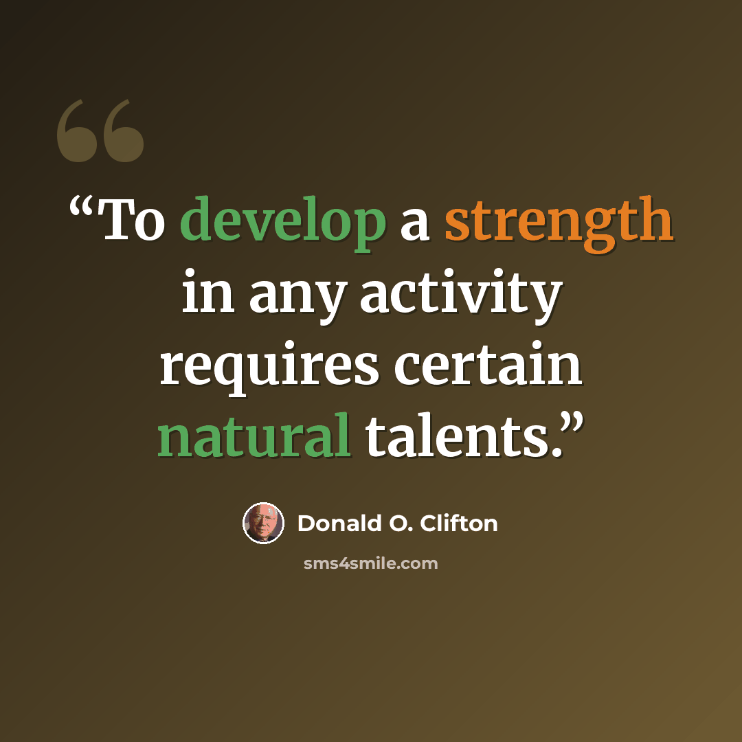 “To develop a strength in any activity requires certain natural talents.” quote by Donald O. Clifton