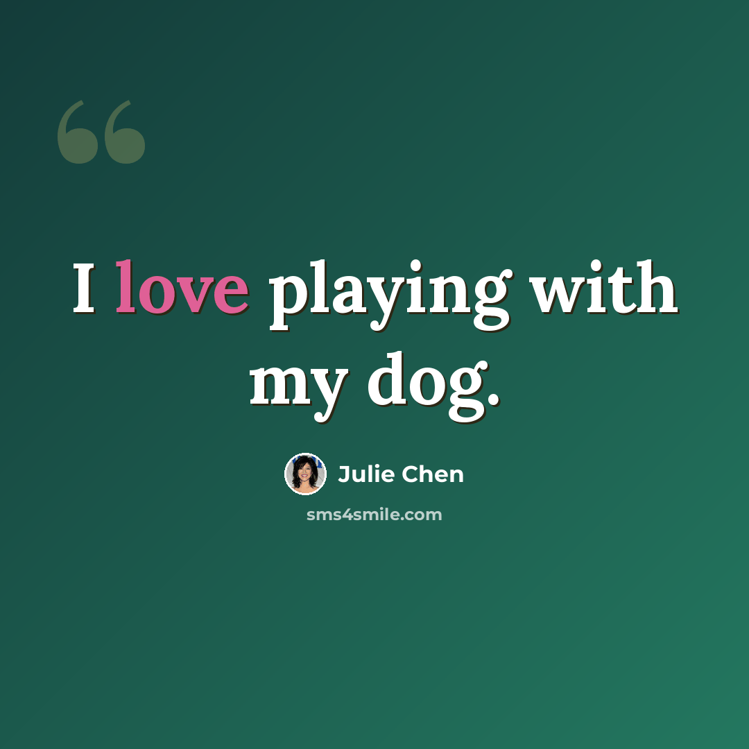 “I love playing with my dog.” quote by Julie Chen