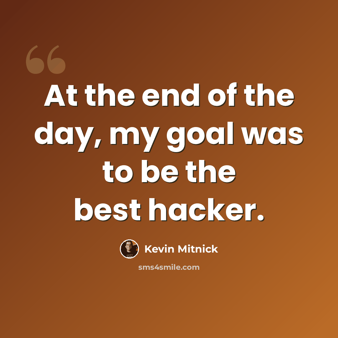 “At the end of the day, my goal was to be the best hacker.” quote by Kevin Mitnick