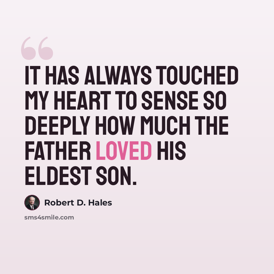 “It has always touched my heart to sense so deeply how much the Father loved His eldest son.” quote by Robert D. Hales