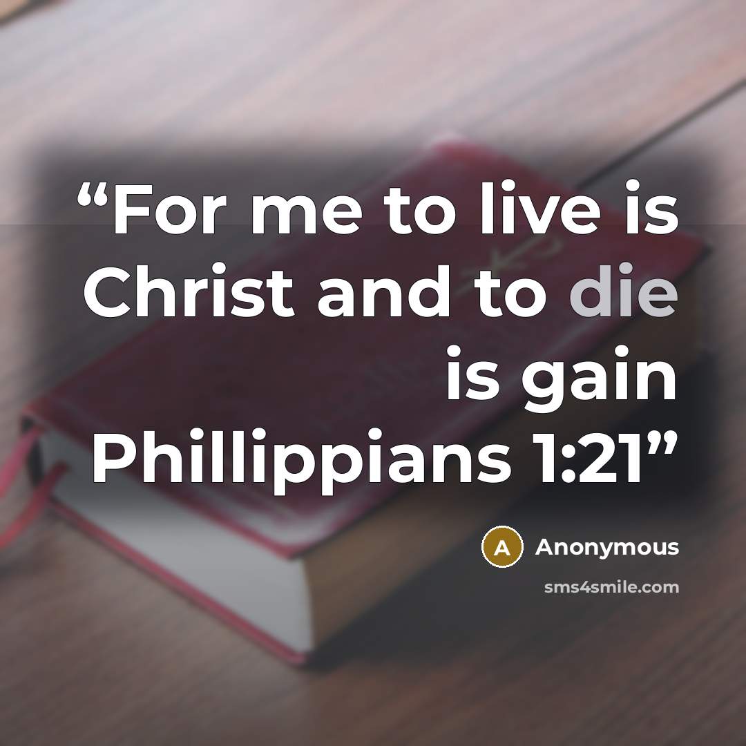 “For me to live is Christ and to die is gain Phillippians 1:21” quote by Anonymous
