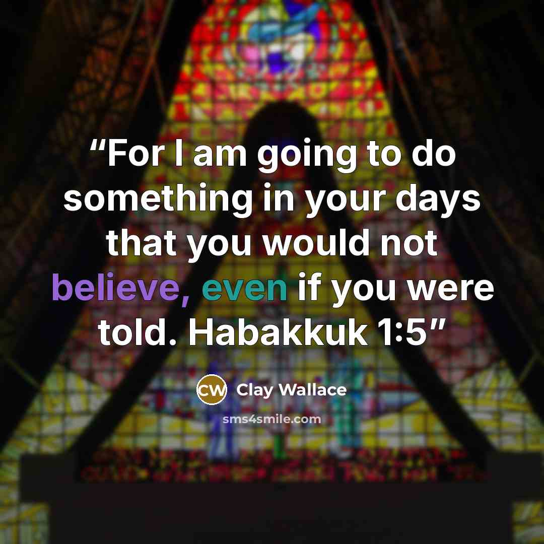 “For I am going to do something in your days that you would not believe, even if you were told. Habakkuk 1:5” quote by Clay Wallace