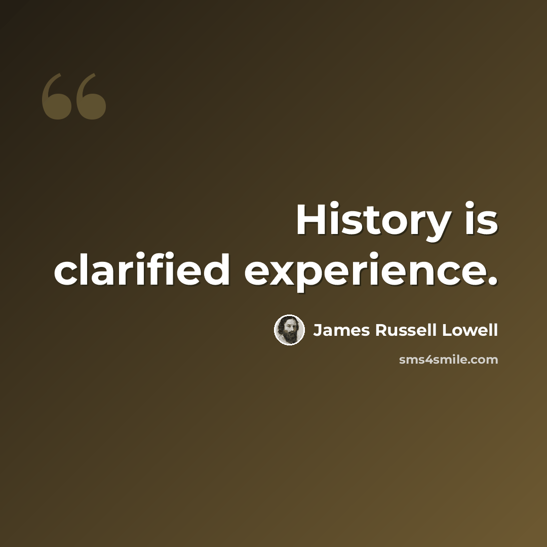 “History is clarified experience.” quote by James Russell Lowell
