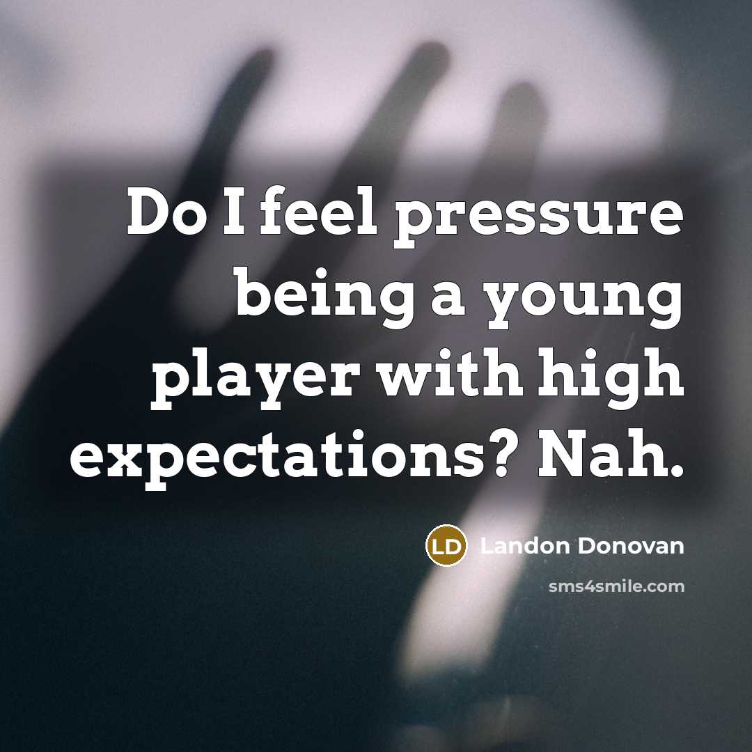 “Do I feel pressure being a young player with high expectations? Nah.” quote by Landon Donovan