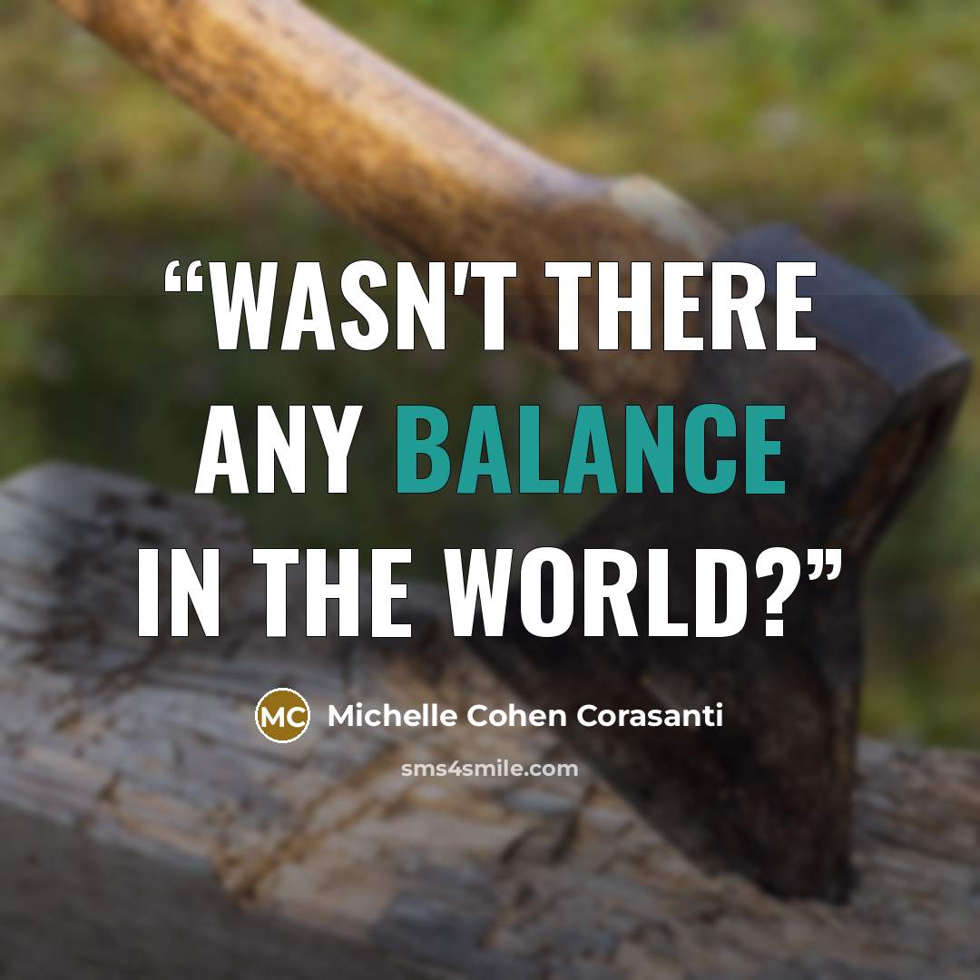 “Wasn't there any balance in the world?” quote by Michelle Cohen Corasanti
