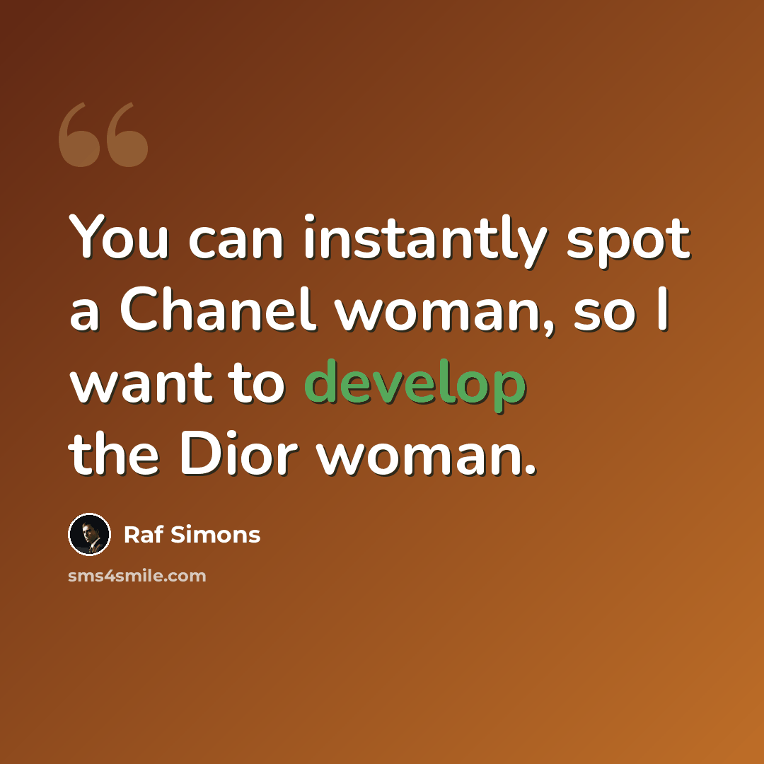 “You can instantly spot a Chanel woman, so I want to develop the Dior woman.” quote by Raf Simons