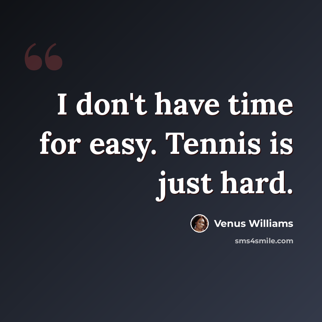 “I don't have time for easy. Tennis is just hard.” quote by Venus Williams